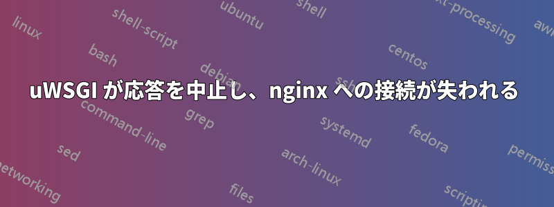 uWSGI が応答を中止し、nginx への接続が失われる