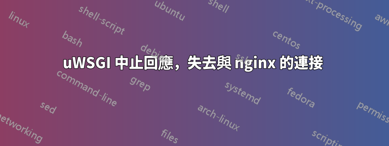 uWSGI 中止回應，失去與 nginx 的連接