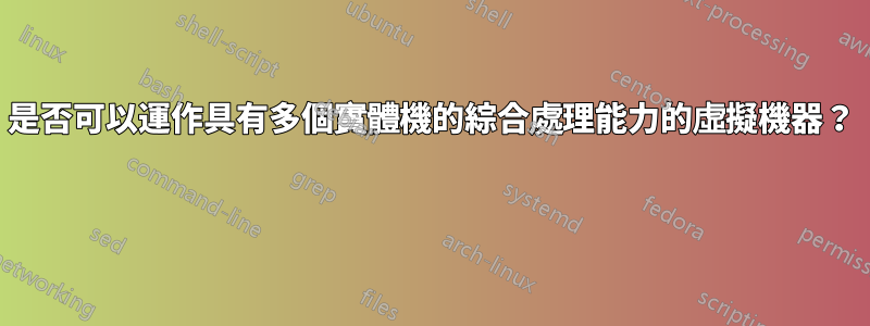 是否可以運作具有多個實體機的綜合處理能力的虛擬機器？ 