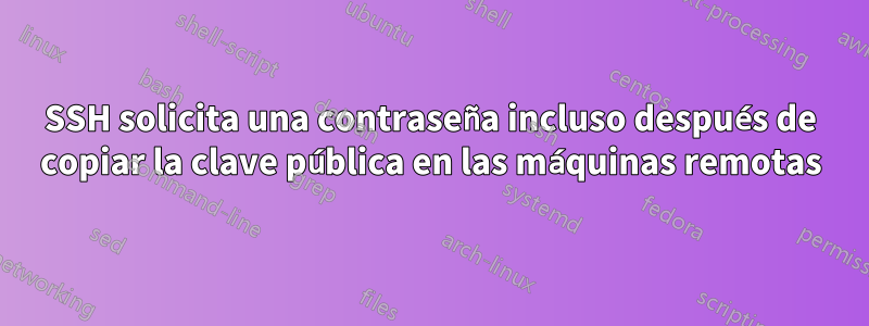 SSH solicita una contraseña incluso después de copiar la clave pública en las máquinas remotas