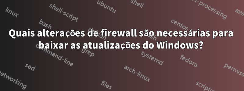 Quais alterações de firewall são necessárias para baixar as atualizações do Windows?