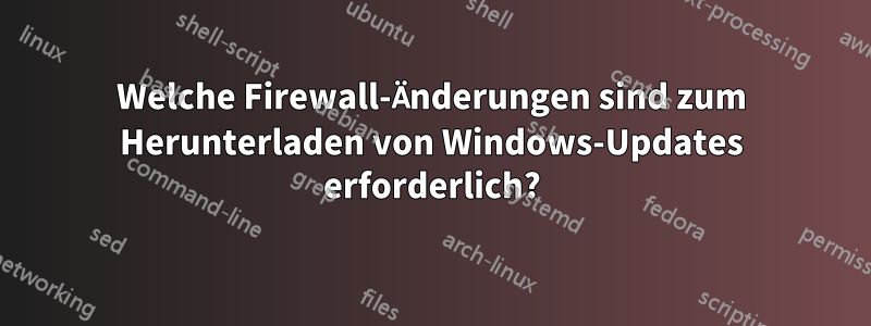 Welche Firewall-Änderungen sind zum Herunterladen von Windows-Updates erforderlich?