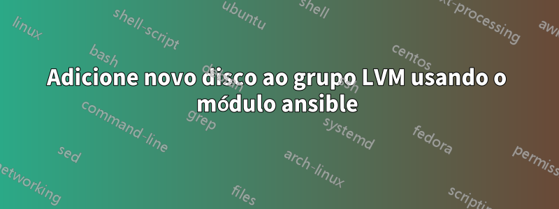 Adicione novo disco ao grupo LVM usando o módulo ansible