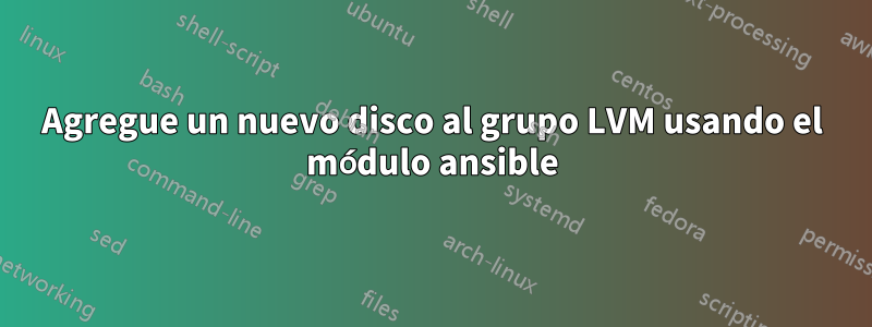 Agregue un nuevo disco al grupo LVM usando el módulo ansible