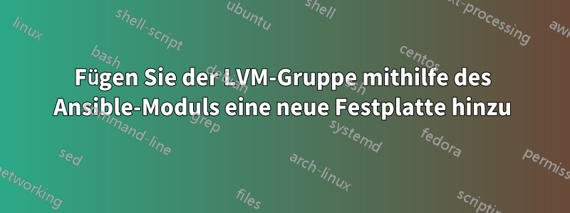 Fügen Sie der LVM-Gruppe mithilfe des Ansible-Moduls eine neue Festplatte hinzu