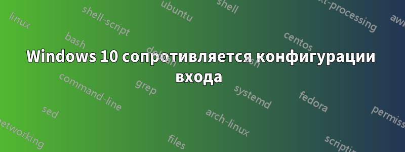 Windows 10 сопротивляется конфигурации входа 