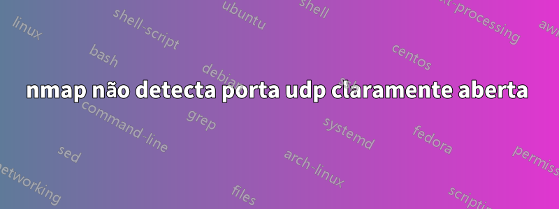 nmap não detecta porta udp claramente aberta