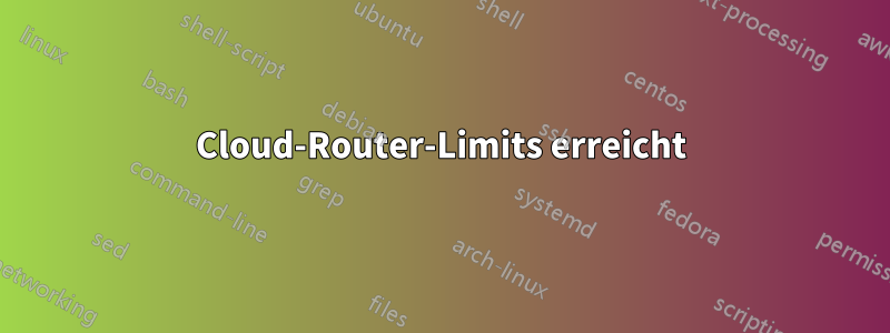 Cloud-Router-Limits erreicht