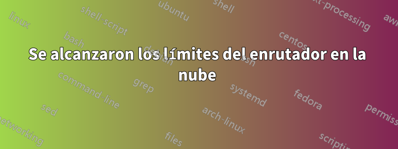 Se alcanzaron los límites del enrutador en la nube