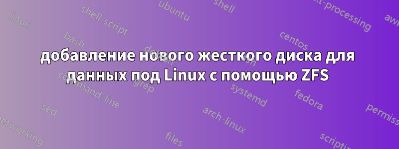 добавление нового жесткого диска для данных под Linux с помощью ZFS