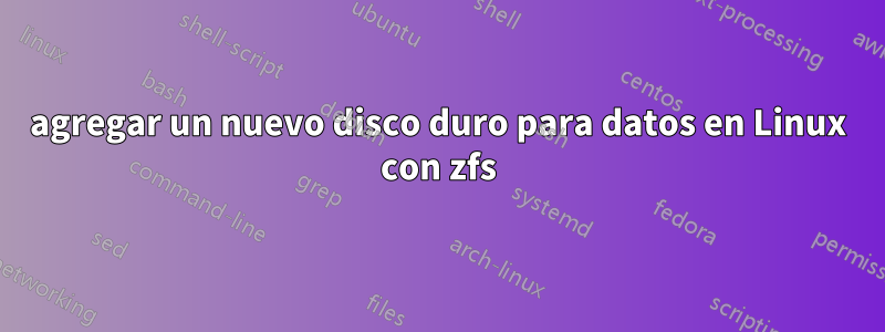 agregar un nuevo disco duro para datos en Linux con zfs