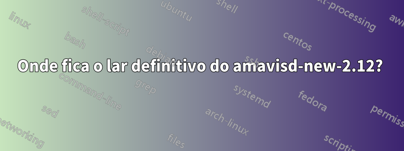 Onde fica o lar definitivo do amavisd-new-2.12?