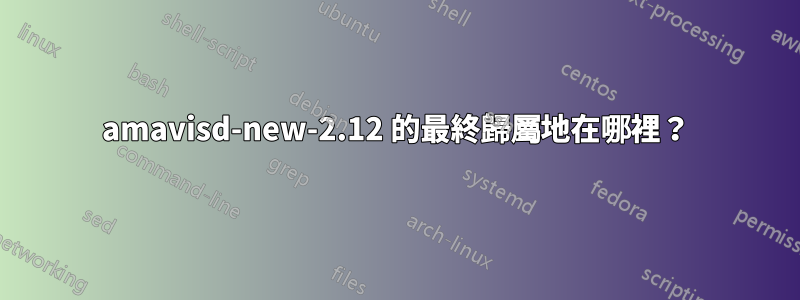 amavisd-new-2.12 的最終歸屬地在哪裡？