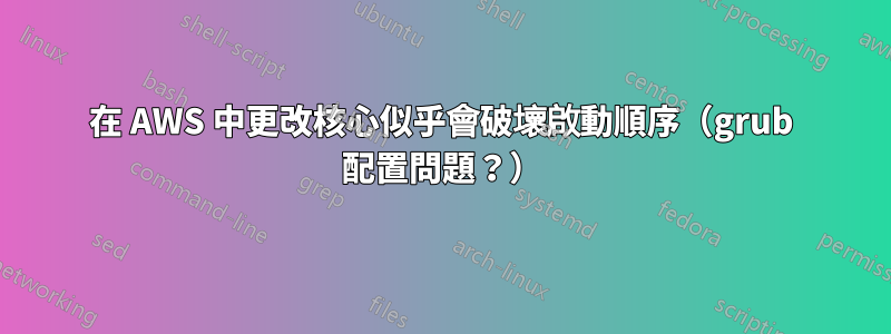 在 AWS 中更改核心似乎會破壞啟動順序（grub 配置問題？）