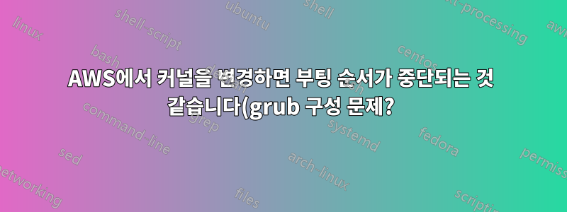 AWS에서 커널을 변경하면 부팅 순서가 중단되는 것 같습니다(grub 구성 문제?)