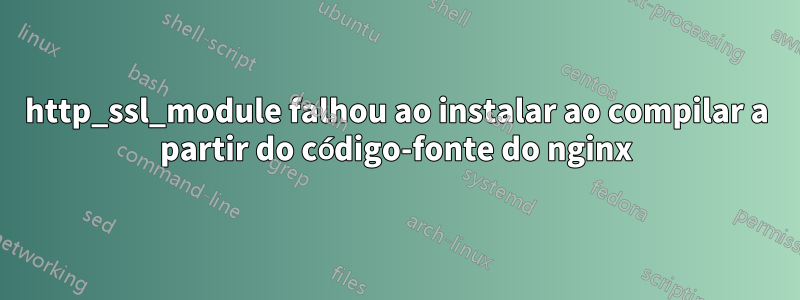 http_ssl_module falhou ao instalar ao compilar a partir do código-fonte do nginx