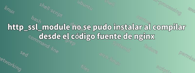 http_ssl_module no se pudo instalar al compilar desde el código fuente de nginx