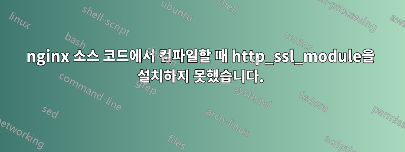 nginx 소스 코드에서 컴파일할 때 http_ssl_module을 설치하지 못했습니다.