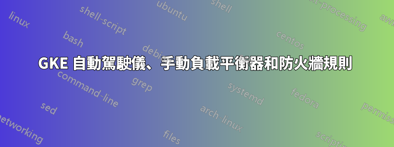 GKE 自動駕駛儀、手動負載平衡器和防火牆規則