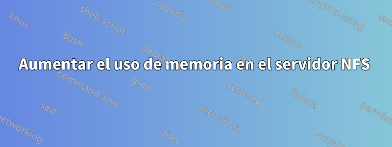 Aumentar el uso de memoria en el servidor NFS