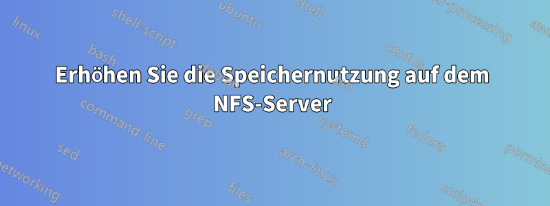 Erhöhen Sie die Speichernutzung auf dem NFS-Server