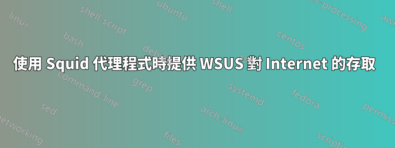 使用 Squid 代理程式時提供 WSUS 對 Internet 的存取 