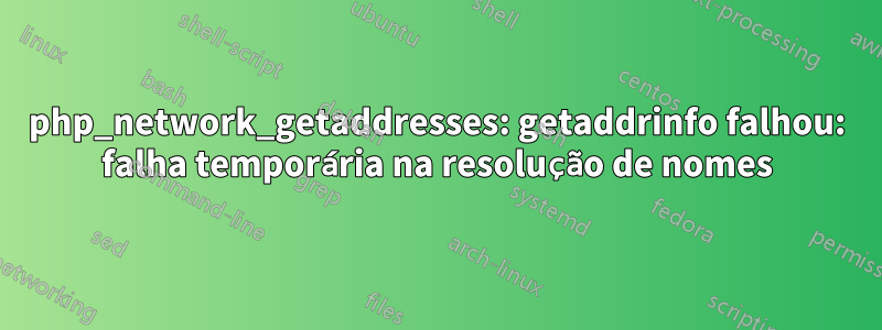 php_network_getaddresses: getaddrinfo falhou: falha temporária na resolução de nomes