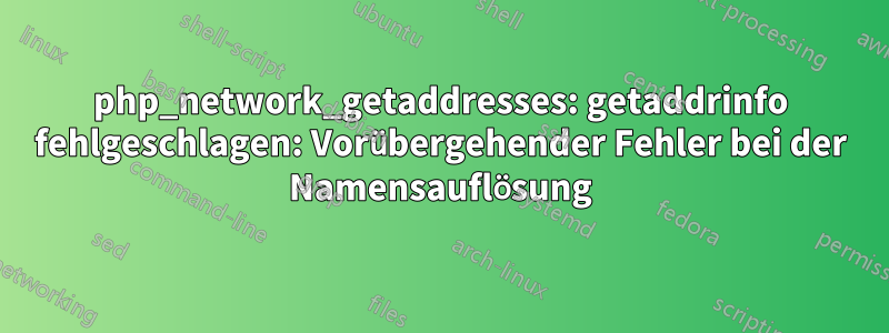 php_network_getaddresses: getaddrinfo fehlgeschlagen: Vorübergehender Fehler bei der Namensauflösung