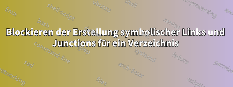 Blockieren der Erstellung symbolischer Links und Junctions für ein Verzeichnis