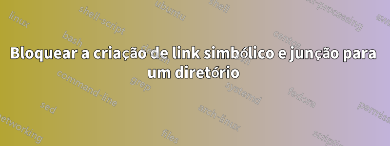 Bloquear a criação de link simbólico e junção para um diretório