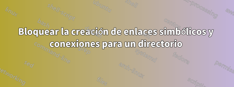 Bloquear la creación de enlaces simbólicos y conexiones para un directorio