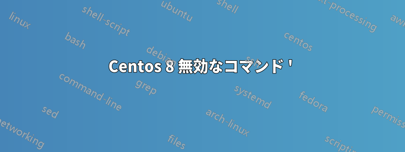 Centos 8 無効なコマンド '