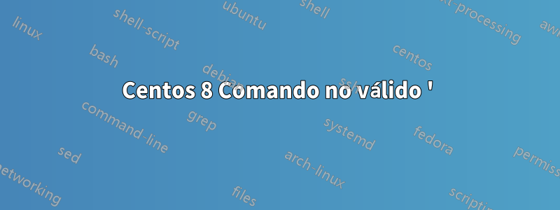 Centos 8 Comando no válido '