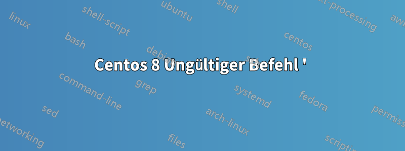 Centos 8 Ungültiger Befehl '