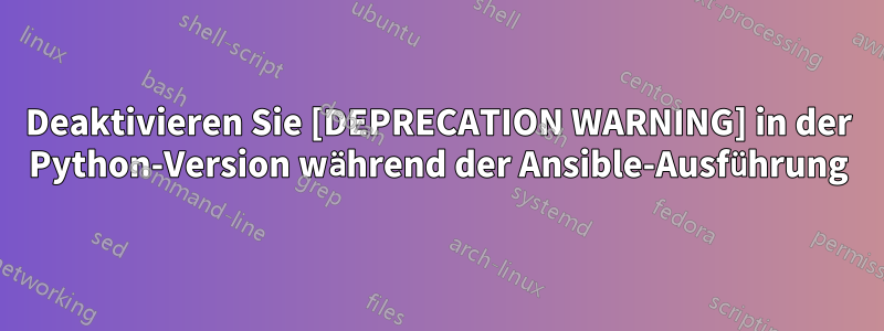 Deaktivieren Sie [DEPRECATION WARNING] in der Python-Version während der Ansible-Ausführung