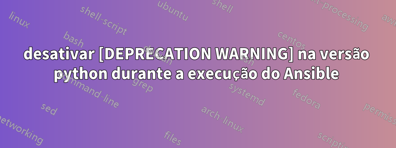 desativar [DEPRECATION WARNING] na versão python durante a execução do Ansible