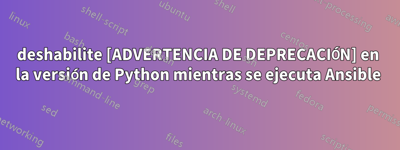 deshabilite [ADVERTENCIA DE DEPRECACIÓN] en la versión de Python mientras se ejecuta Ansible