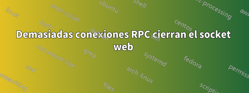 Demasiadas conexiones RPC cierran el socket web