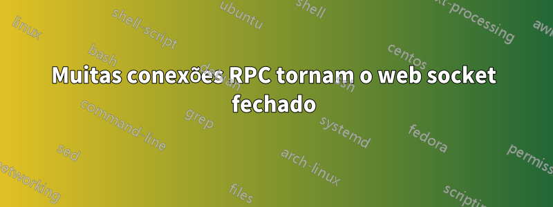 Muitas conexões RPC tornam o web socket fechado