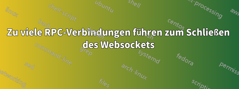 Zu viele RPC-Verbindungen führen zum Schließen des Websockets