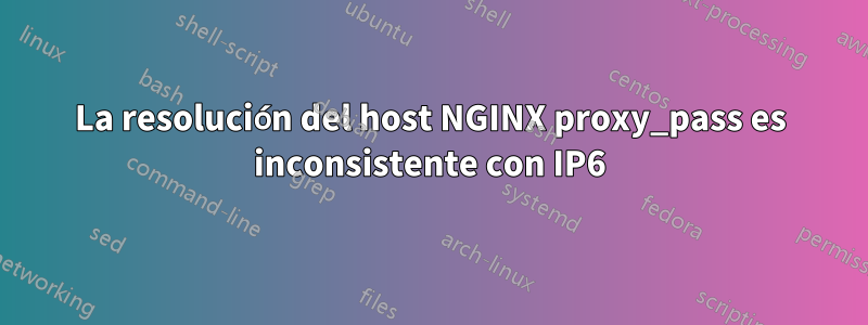 La resolución del host NGINX proxy_pass es inconsistente con IP6