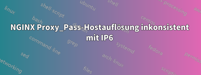 NGINX Proxy_Pass-Hostauflösung inkonsistent mit IP6