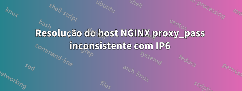 Resolução do host NGINX proxy_pass inconsistente com IP6