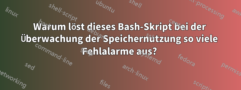 Warum löst dieses Bash-Skript bei der Überwachung der Speichernutzung so viele Fehlalarme aus?