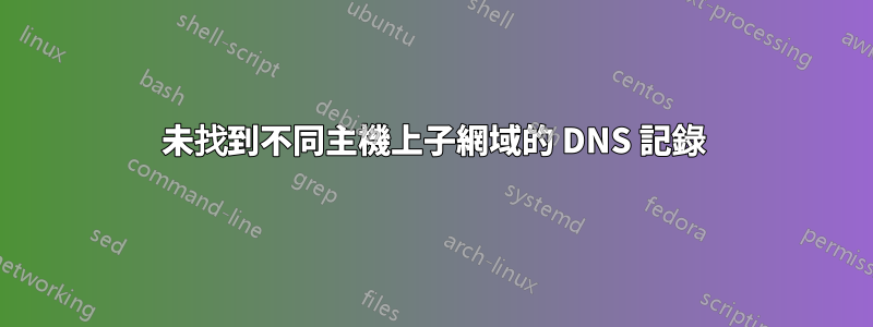 未找到不同主機上子網域的 DNS 記錄