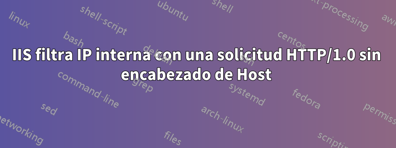 IIS filtra IP interna con una solicitud HTTP/1.0 sin encabezado de Host