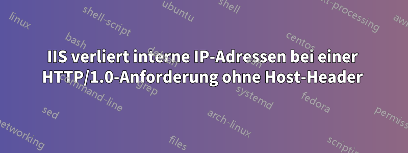 IIS verliert interne IP-Adressen bei einer HTTP/1.0-Anforderung ohne Host-Header