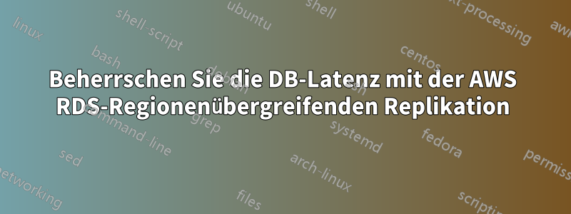 Beherrschen Sie die DB-Latenz mit der AWS RDS-Regionenübergreifenden Replikation