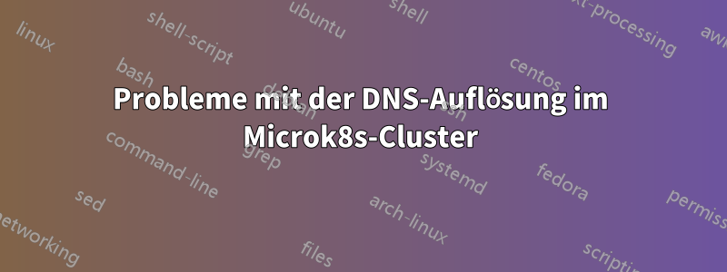 Probleme mit der DNS-Auflösung im Microk8s-Cluster