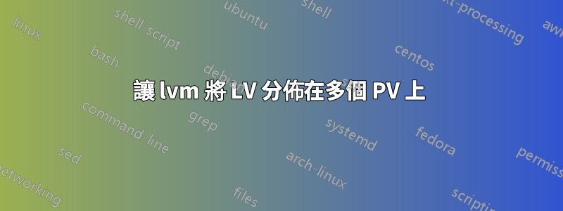 讓 lvm 將 LV 分佈在多個 PV 上